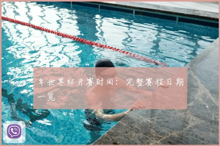年世界杯开赛时间:完整赛程日期一览