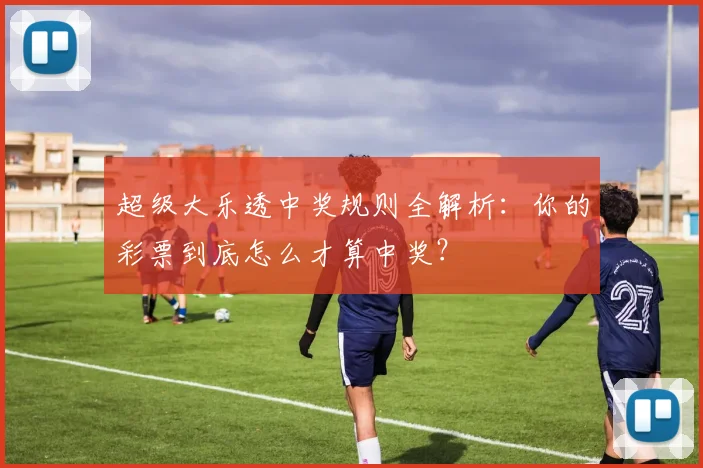超级大乐透中奖规则全解析:你的彩票到底怎么才算中奖?