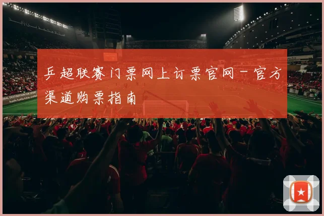 乒超联赛门票网上订票官网 - 官方渠道购票指南