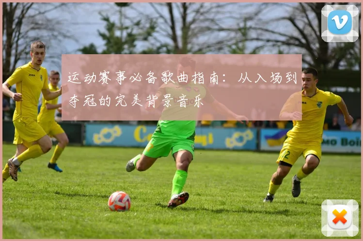 运动赛事必备歌曲指南：从入场到夺冠的完美背景音乐
